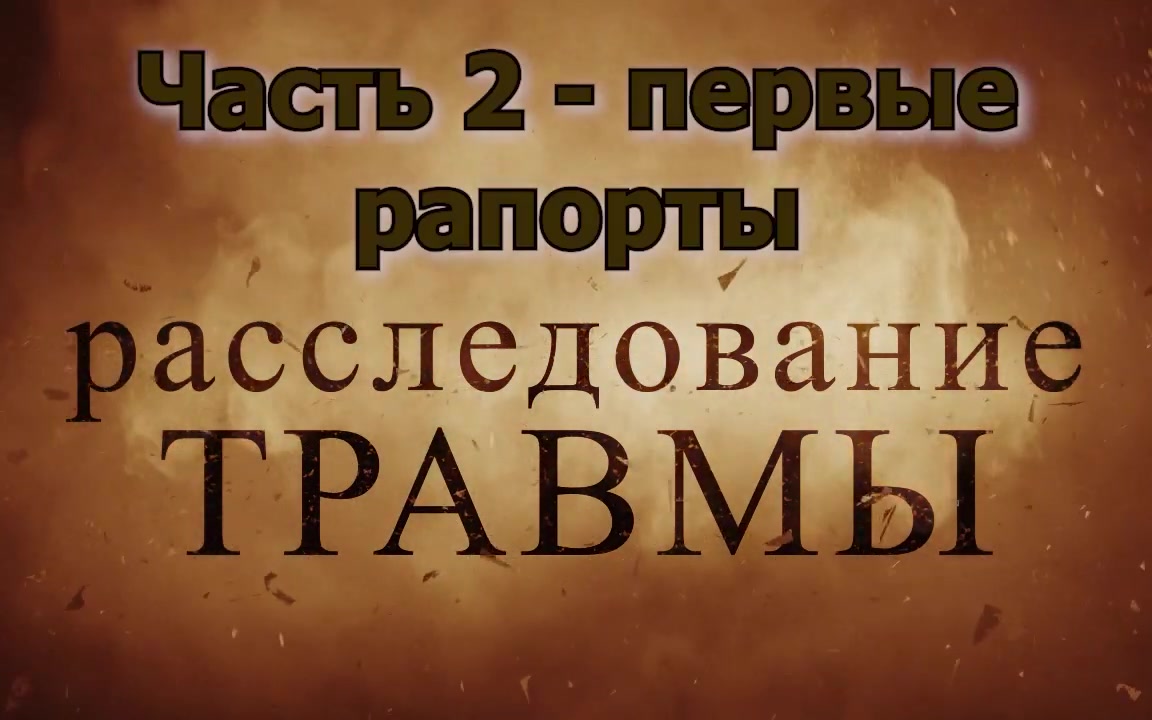 Расследование травмы Ч 2 первые рапорты структура доказательств